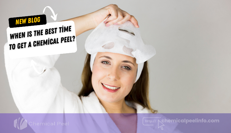 When Is the Best Time to Get a Chemical Peel