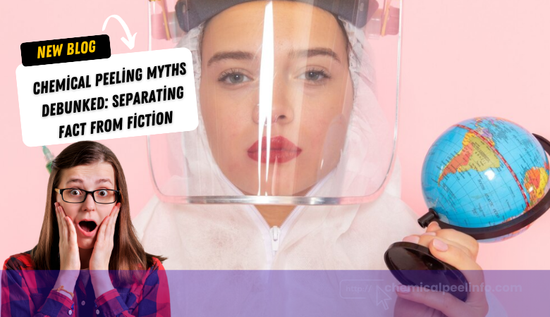 Chemical Peeling Myths Debunked Separating Fact from Fiction